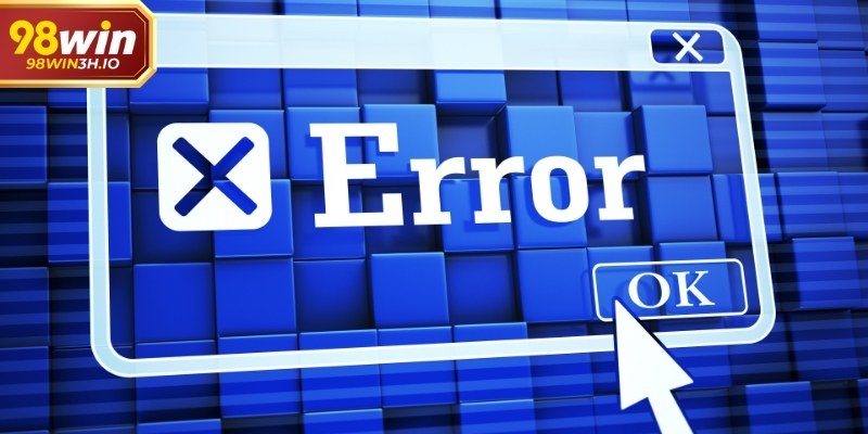 Các lỗi thường gặp khi đăng nhập 98win và hướng xử lý